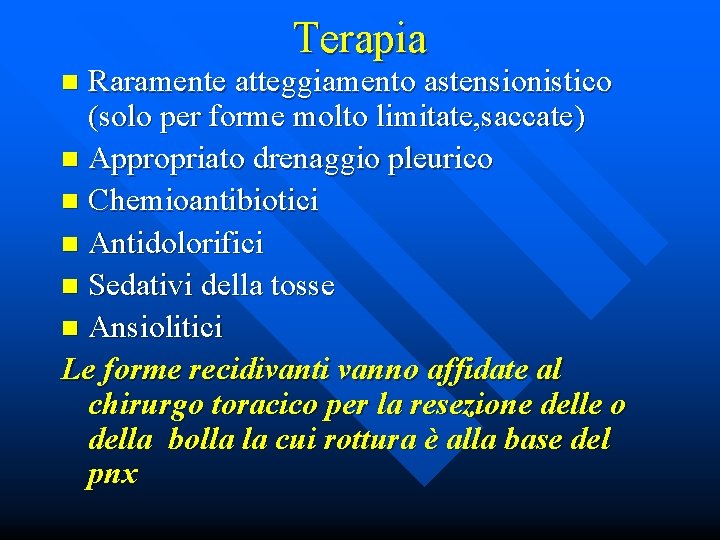 Terapia Raramente atteggiamento astensionistico (solo per forme molto limitate, saccate) n Appropriato drenaggio pleurico