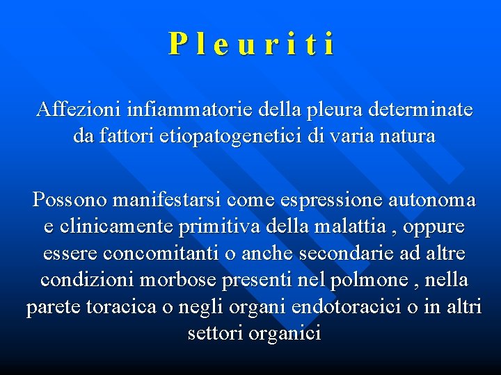 Pleuriti Affezioni infiammatorie della pleura determinate da fattori etiopatogenetici di varia natura Possono manifestarsi