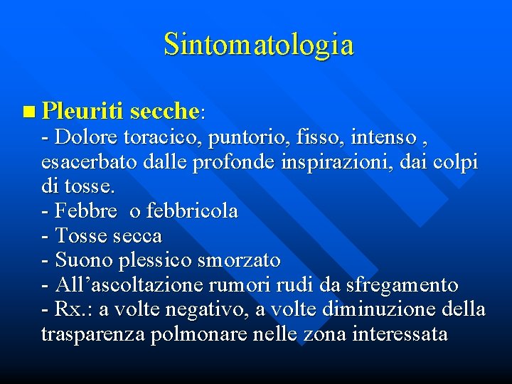 Sintomatologia n Pleuriti secche: - Dolore toracico, puntorio, fisso, intenso , esacerbato dalle profonde