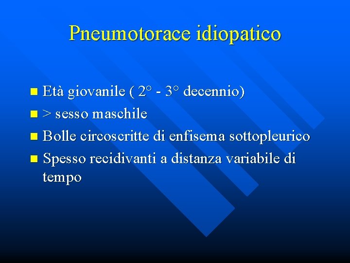 Pneumotorace idiopatico Età giovanile ( 2° - 3° decennio) n > sesso maschile n