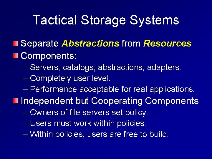 Tactical Storage Systems Separate Abstractions from Resources Components: – Servers, catalogs, abstractions, adapters. –