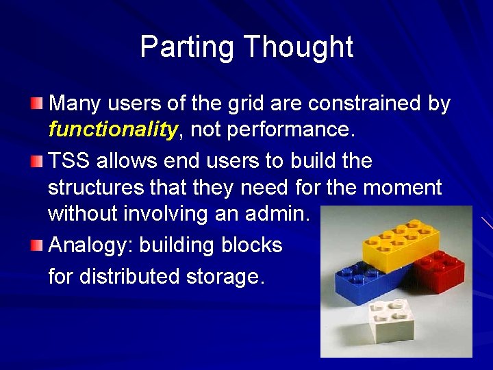 Parting Thought Many users of the grid are constrained by functionality, not performance. TSS