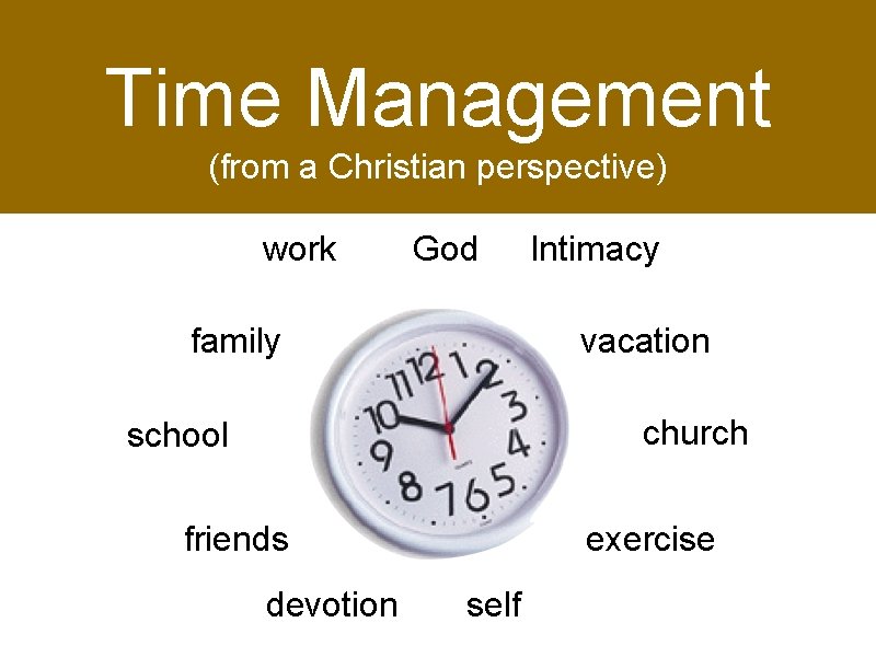 Time Management (from a Christian perspective) work God family Intimacy vacation church school friends