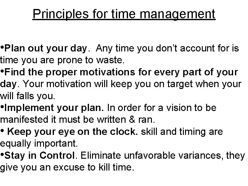 Principles for time management • Plan out your day. Any time you don’t account