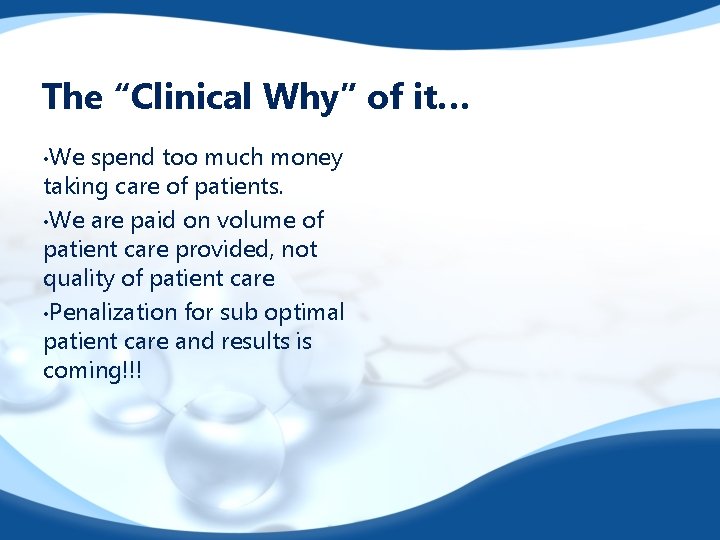 The “Clinical Why” of it… • We spend too much money taking care of