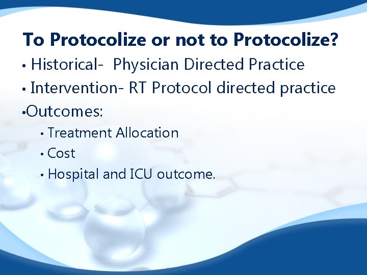 To Protocolize or not to Protocolize? Historical- Physician Directed Practice • Intervention- RT Protocol