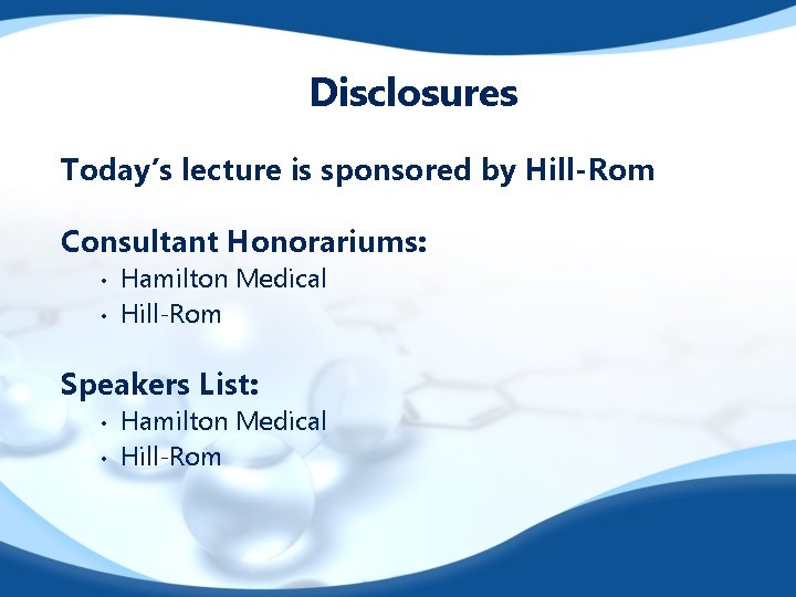 Disclosures Today’s lecture is sponsored by Hill-Rom Consultant Honorariums: • • Hamilton Medical Hill-Rom
