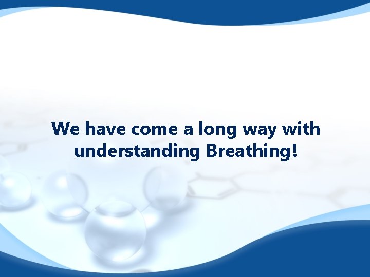 We have come a long way with understanding Breathing! 