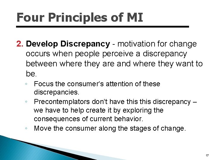 Four Principles of MI 2. Develop Discrepancy - motivation for change occurs when people