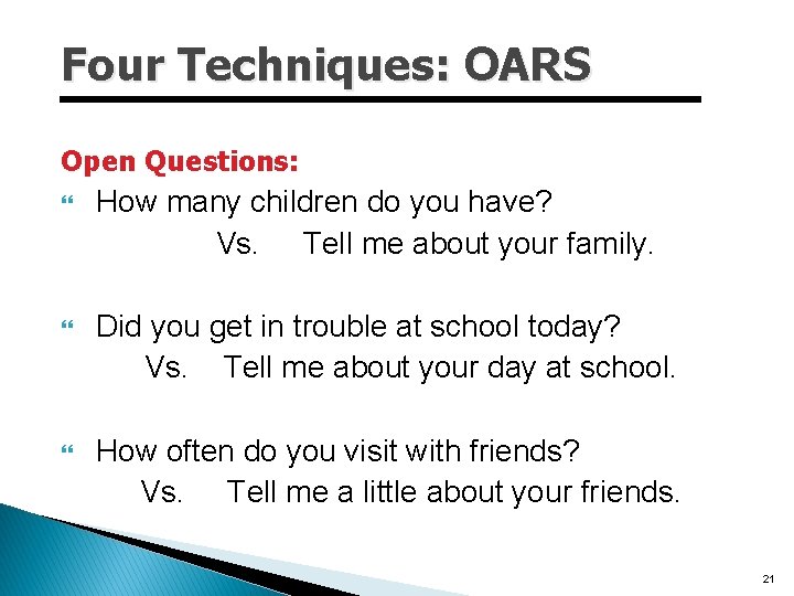 Four Techniques: OARS Open Questions: How many children do you have? Vs. Tell me