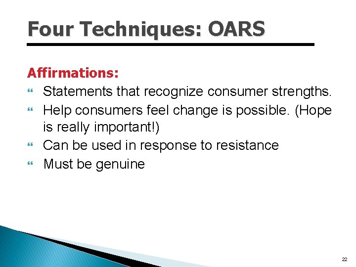 Four Techniques: OARS Affirmations: Statements that recognize consumer strengths. Help consumers feel change is