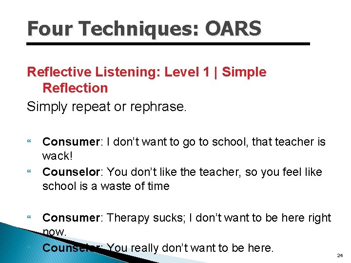 Four Techniques: OARS Reflective Listening: Level 1 | Simple Reflection Simply repeat or rephrase.