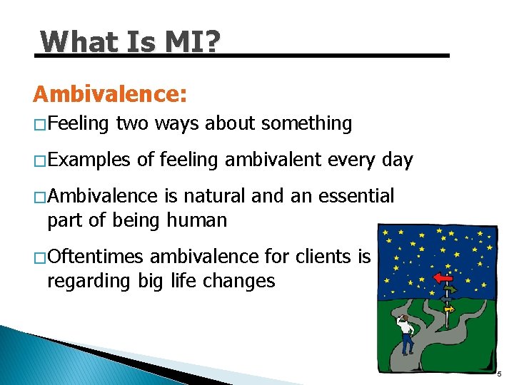 What Is MI? Ambivalence: � Feeling two ways about something � Examples of feeling