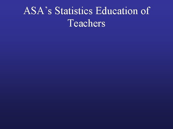 ASA’s Statistics Education of Teachers 
