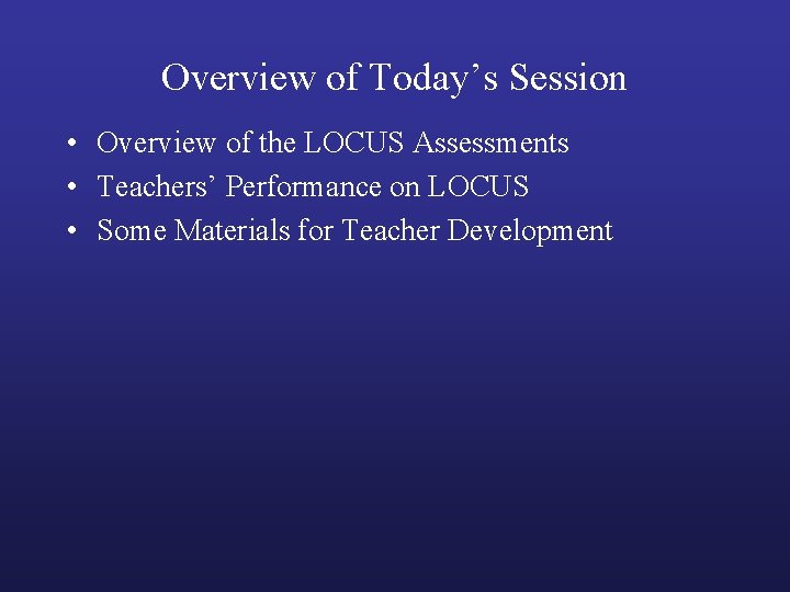 Overview of Today’s Session • Overview of the LOCUS Assessments • Teachers’ Performance on