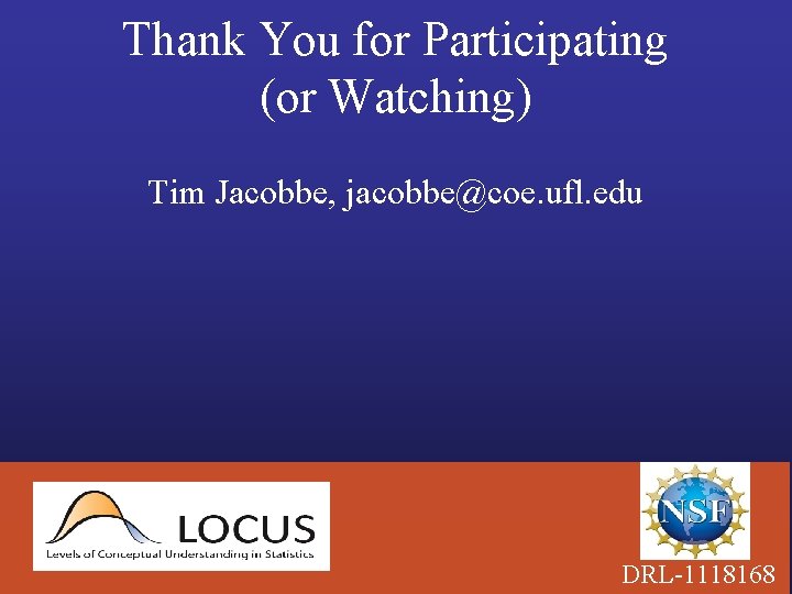 Thank You for Participating (or Watching) Tim Jacobbe, jacobbe@coe. ufl. edu DRL-1118168 