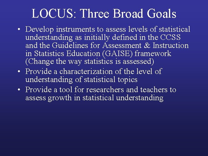 LOCUS: Three Broad Goals • Develop instruments to assess levels of statistical understanding as