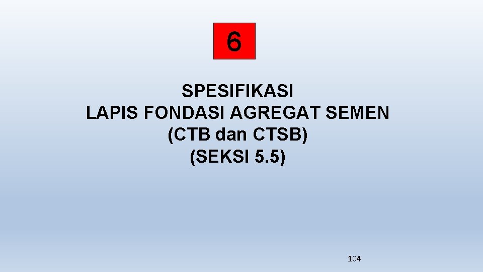 6 SPESIFIKASI LAPIS FONDASI AGREGAT SEMEN (CTB dan CTSB) (SEKSI 5. 5) 104 
