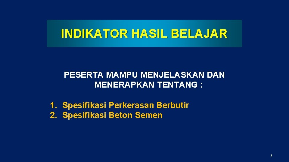 INDIKATOR HASIL BELAJAR PESERTA MAMPU MENJELASKAN DAN MENERAPKAN TENTANG : 1. Spesifikasi Perkerasan Berbutir