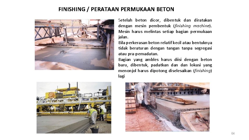 FINISHING / PERATAAN PERMUKAAN BETON • Setelah beton dicor, dibentuk dan diratakan dengan mesin