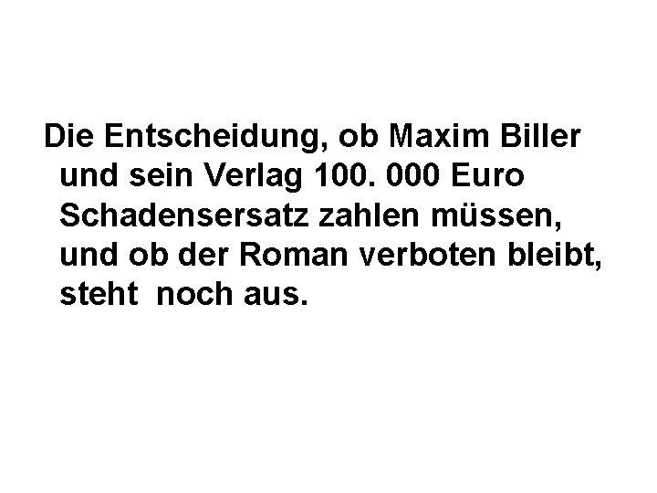Die Entscheidung, ob Maxim Biller und sein Verlag 100. 000 Euro Schadensersatz zahlen müssen,
