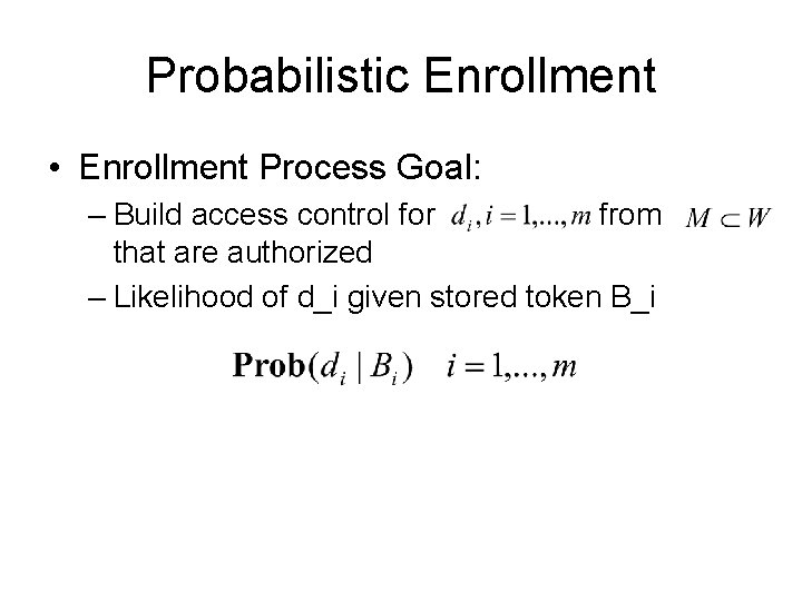 Probabilistic Enrollment • Enrollment Process Goal: – Build access control for from that are