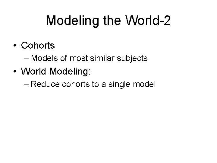 Modeling the World-2 • Cohorts – Models of most similar subjects • World Modeling: