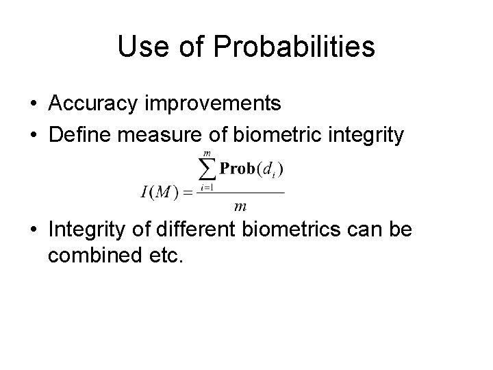 Use of Probabilities • Accuracy improvements • Define measure of biometric integrity • Integrity