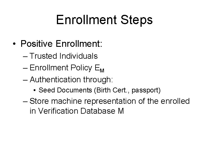 Enrollment Steps • Positive Enrollment: – Trusted Individuals – Enrollment Policy EM – Authentication