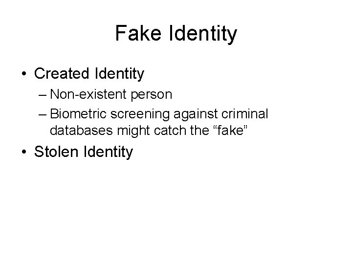 Fake Identity • Created Identity – Non-existent person – Biometric screening against criminal databases