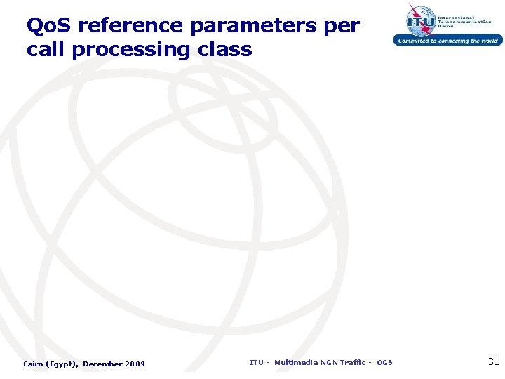 Qo. S reference parameters per call processing class Cairo (Egypt), December 2009 ITU -