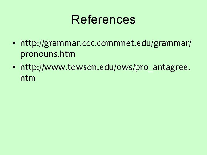 References • http: //grammar. ccc. commnet. edu/grammar/ pronouns. htm • http: //www. towson. edu/ows/pro_antagree.