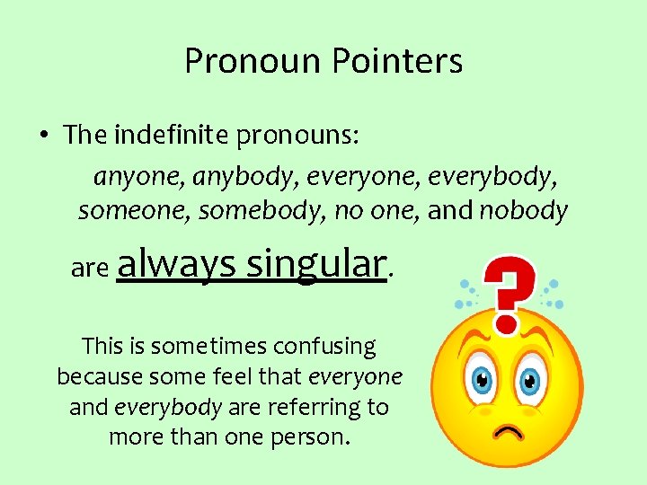 Pronoun Pointers • The indefinite pronouns: anyone, anybody, everyone, everybody, someone, somebody, no one,