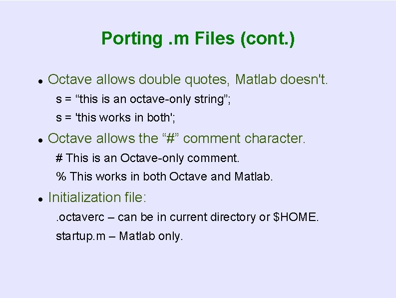 Porting. m Files (cont. ) Octave allows double quotes, Matlab doesn't. s = “this