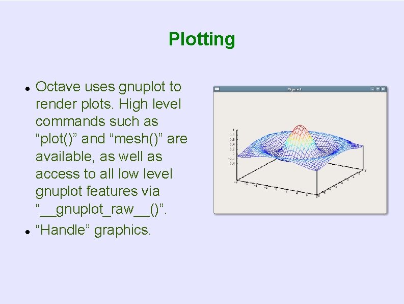 Plotting Octave uses gnuplot to render plots. High level commands such as “plot()” and