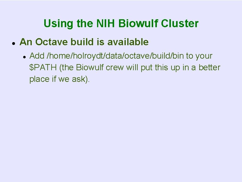 Using the NIH Biowulf Cluster An Octave build is available Add /home/holroydt/data/octave/build/bin to your