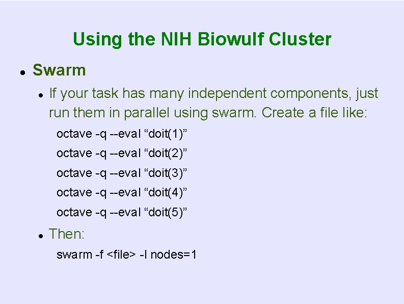 Using the NIH Biowulf Cluster Swarm If your task has many independent components, just