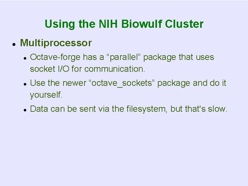 Using the NIH Biowulf Cluster Multiprocessor Octave-forge has a “parallel” package that uses socket