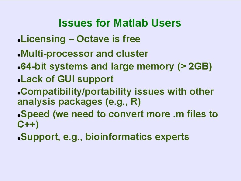 Issues for Matlab Users Licensing – Octave is free Multi-processor and cluster 64 -bit