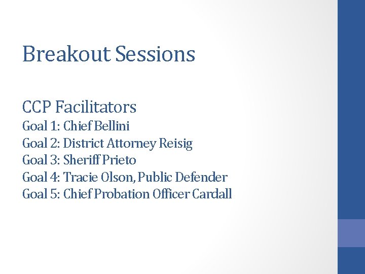 Breakout Sessions CCP Facilitators Goal 1: Chief Bellini Goal 2: District Attorney Reisig Goal