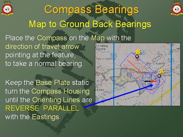 Compass Bearings Map to Ground Back Bearings Place the Compass on the Map with