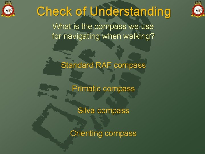 Check of Understanding What is the compass we use for navigating when walking? Standard