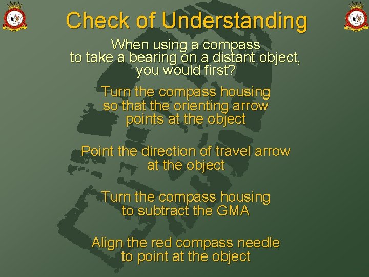 Check of Understanding When using a compass to take a bearing on a distant