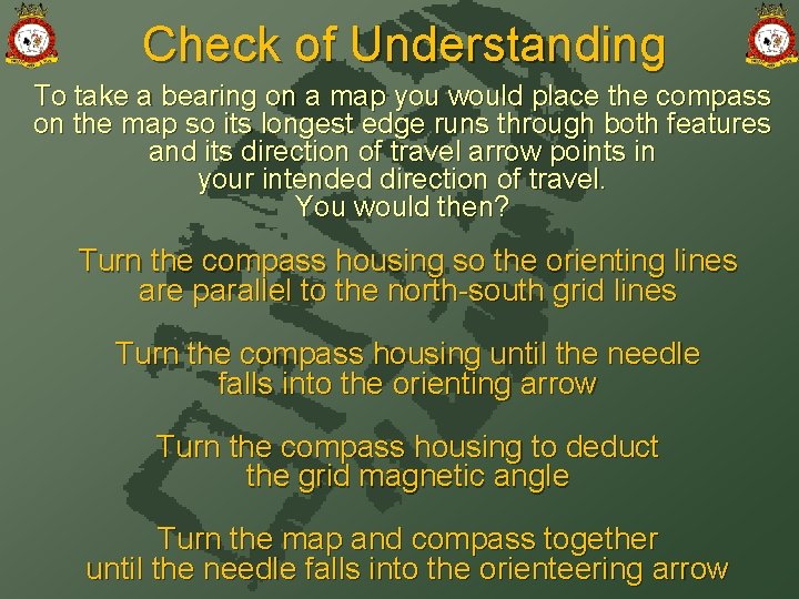 Check of Understanding To take a bearing on a map you would place the