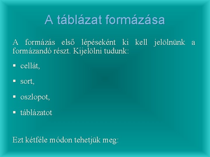 A táblázat formázása A formázás első lépéseként ki kell jelölnünk a formázandó részt. Kijelölni