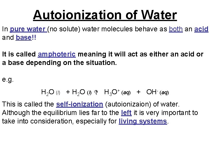 Autoionization of Water In pure water (no solute) water molecules behave as both an