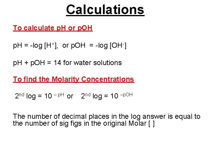 Calculations To calculate p. H or p. OH p. H = -log [H+], or