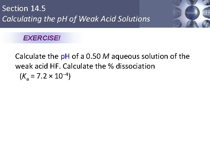 Section 14. 5 Calculating the p. H of Weak Acid Solutions EXERCISE! Calculate the