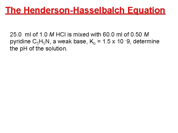 The Henderson-Hasselbalch Equation 25. 0 ml of 1. 0 M HCl is mixed with