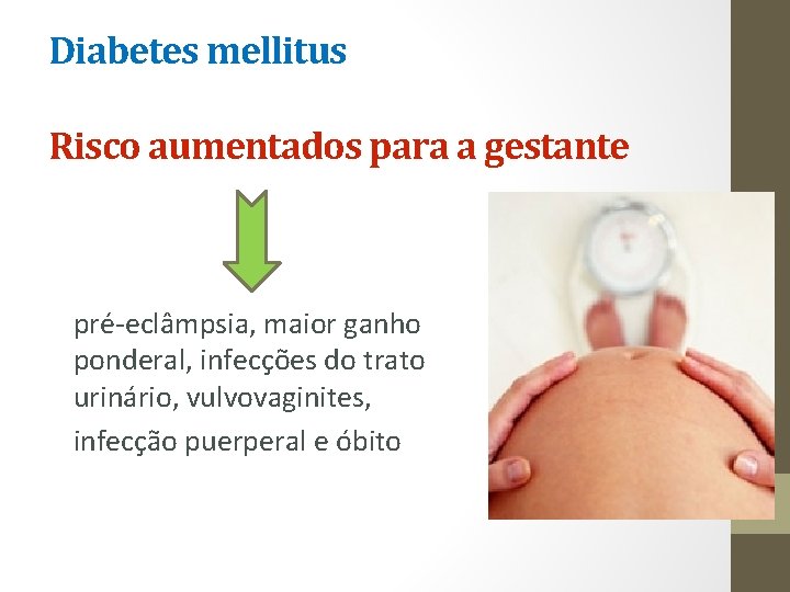 Diabetes mellitus Risco aumentados para a gestante pré-eclâmpsia, maior ganho ponderal, infecções do trato